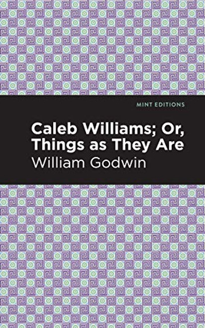 Caleb Williams; Or, Things as They Are by William Godwin, Mint Editions, 9781513271699
