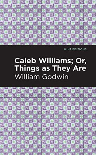 Caleb Williams; Or, Things as They Are - 9781513207858 by William Godwin, Mint Editions