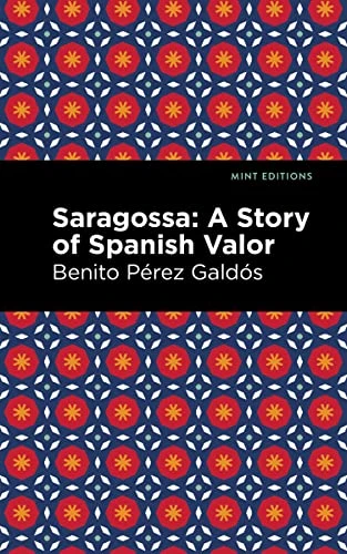Saragossa (A Story of Spanish Valor) by Benito Pérez Galdós, Mint Editions, 9781513132792