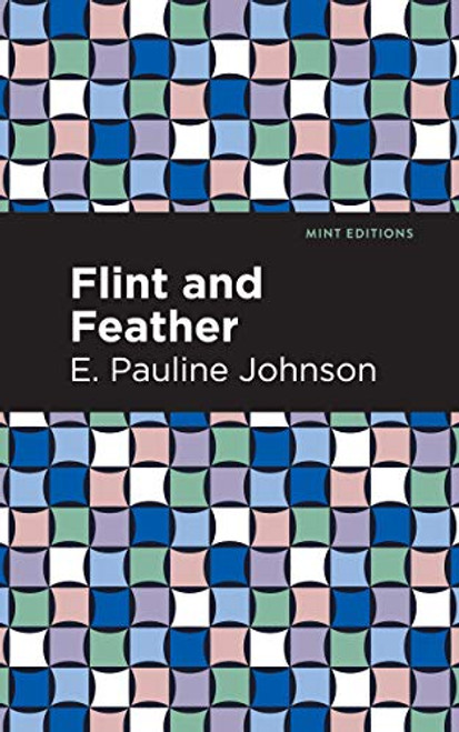 Flint and Feather by E. Pauline Johnson, Mint Editions, 9781513277424