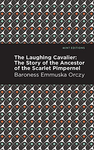The Laughing Cavalier (The Story of the Ancestor of the Scarlet Pimpernel) by Emmuska Orczy, Mint Editions, 9781513272207