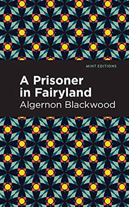 A Prisoner in Fairyland by Algernon Blackwood, Mint Editions, 9781513132440
