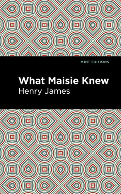 What Maisie Knew - 9781513219363 by Henry James, Mint Editions, 9781513219363