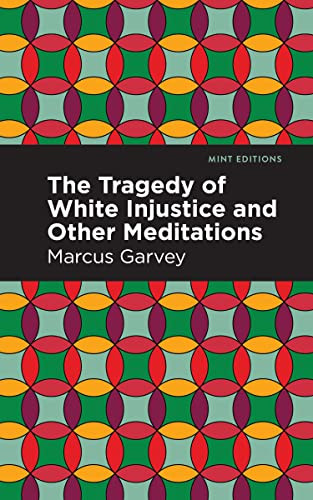The Tragedy of White Injustice and Other Meditations by Marcus Garvey, Mint Editions, 9781513137711