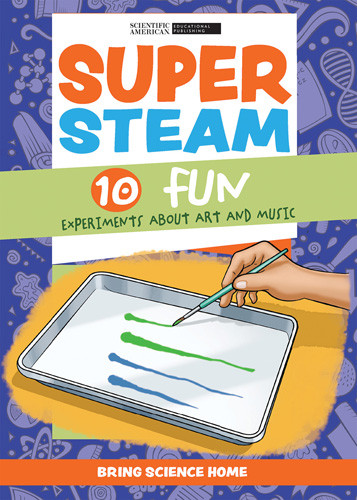 Super STEAM: 10 Fun Experiments About Art and Music by Scientific American Editors, 9781725349278