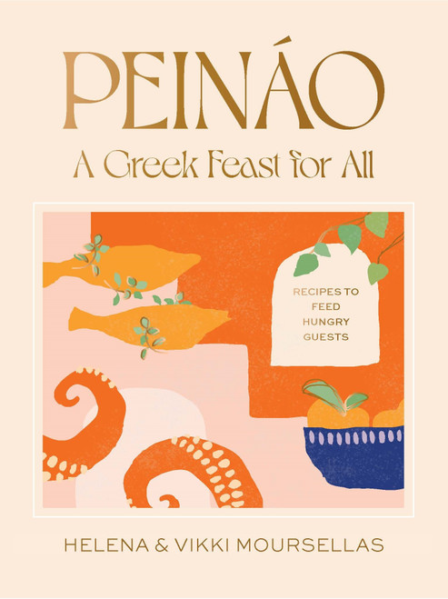 Peináo: A Greek Feast for All (Recipes to Feed Hungry Guests) by Helena Moursellas, Vikki Moursellas, 9781922754592