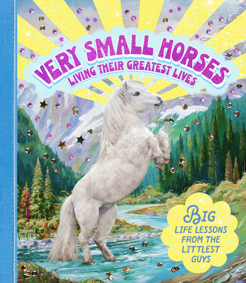 Very Small Horses Living Their Greatest Lives (Big Life Lessons from the Littlest Guys) by Amy Lewis, Stephanie Spartels, 9781922754608