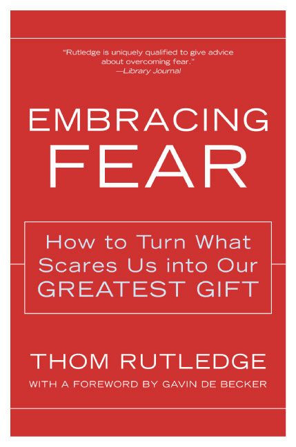 Embracing Fear (How to Turn What Scares Us into Our Greatest Gift) by Thom Rutledge, 9780062517753