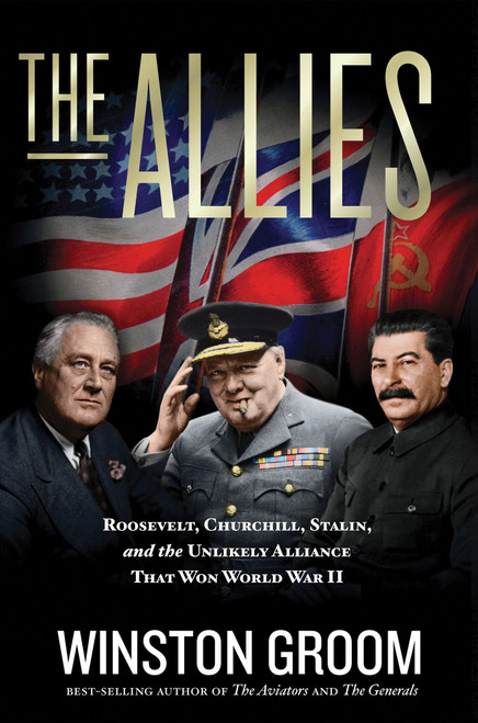The Allies (Roosevelt, Churchill, Stalin, and the Unlikely Alliance That Won World War II) by Winston Groom, 9781426220876