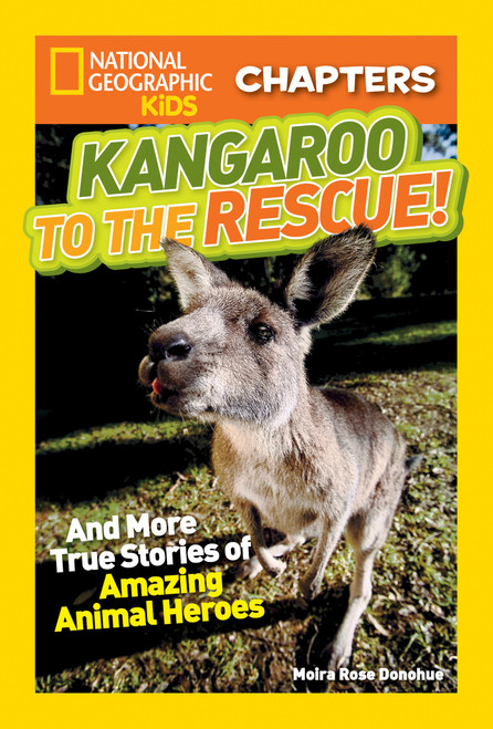 National Geographic Kids Chapters: Kangaroo to the Rescue! (And More True Stories of Amazing Animal Heroes) by Moira Rose Donohue, 9781426319136