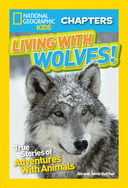 National Geographic Kids Chapters: Living With Wolves! (True Stories of Adventures With Animals) by Jim Dutcher, 9781426325632