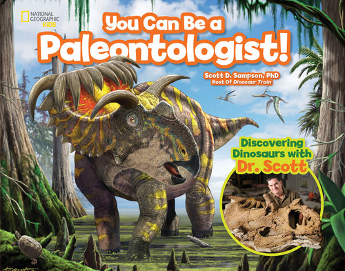 You Can Be a Paleontologist! (Discovering Dinosaurs with Dr. Scott) by Scott D. Sampson, 9781426327285