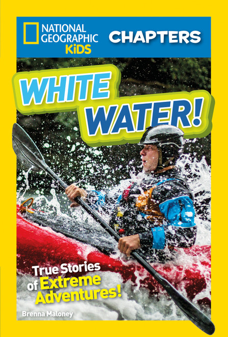 National Geographic Kids Chapters: White Water! (True Stories of Extreme Adventures!) by Brenna Maloney, 9781426328220