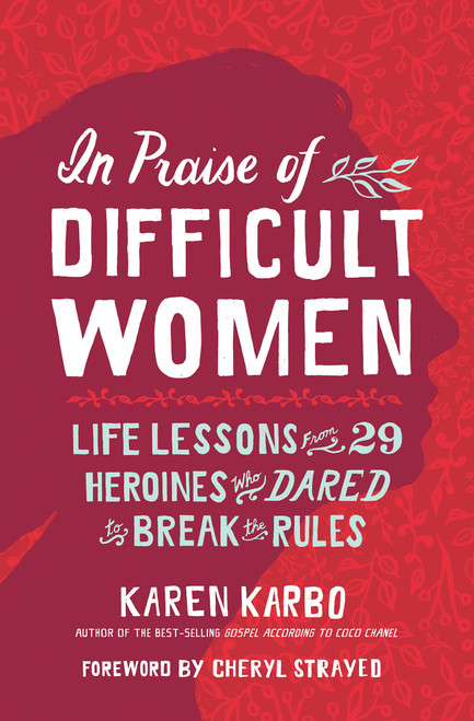 In Praise of Difficult Women (Life Lessons From 29 Heroines Who Dared to Break the Rules) - 9781426217746 by Karen Karbo, 9781426217746
