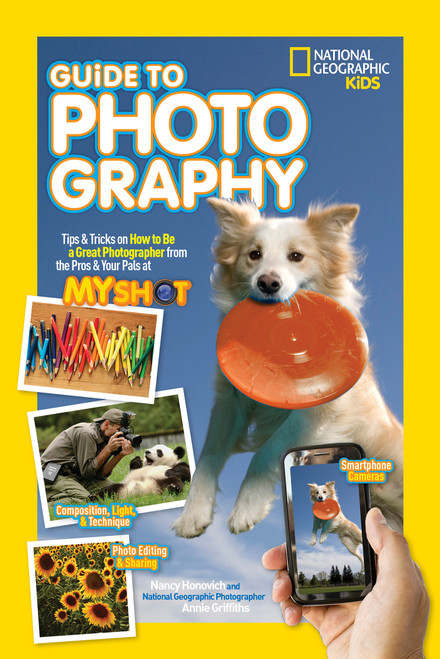 National Geographic Kids Guide to Photography (Tips & Tricks on How to Be a Great Photographer From the Pros & Your Pals at My Shot) by Nancy Honovich, 9781426320675