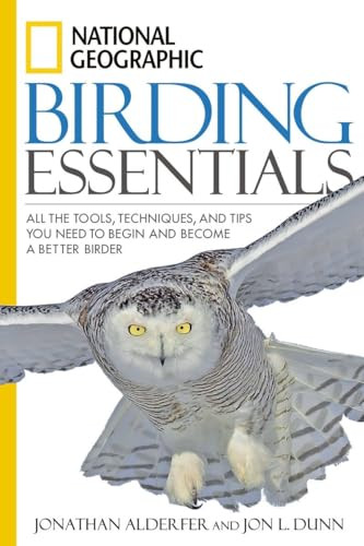 National Geographic Birding Essentials (All the Tools, Techniques, and Tips You Need to Begin and Become a Better Birder) by Jon L. Dunn, 9781426201356