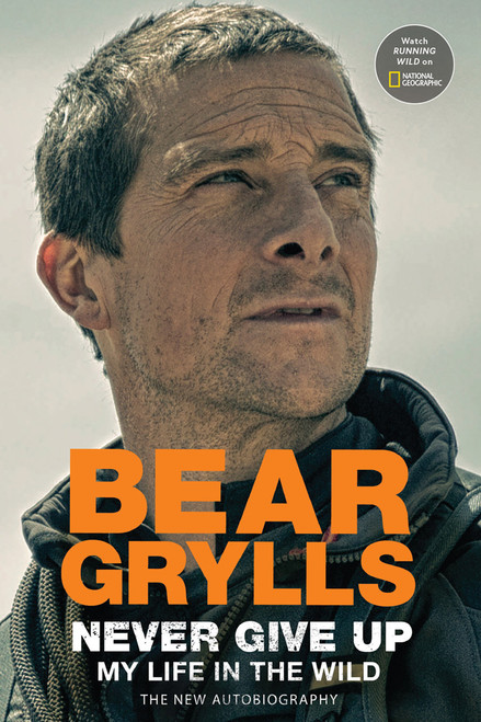 Never Give Up (My Life in the Wild) by Bear Grylls, 9781426222627