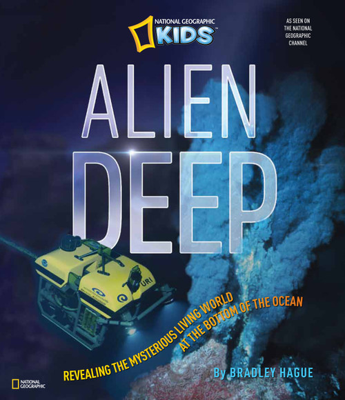 Alien Deep (Revealing the Mysterious Living World at the Bottom of the Ocean) by Bradley Hague, 9781426310676