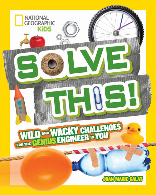 Solve This! (Wild and Wacky Challenges for the Genius Engineer in You) by Joan Marie Galat, 9781426327322