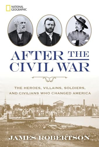 After the Civil War (The Heroes, Villains, Soldiers, and Civilians Who Changed America) by James Robertson, 9781426215629
