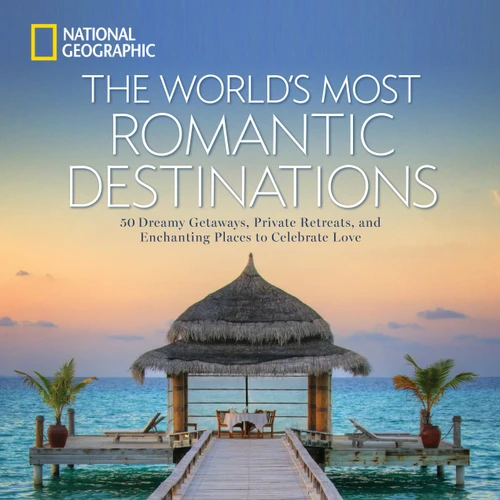 World's Most Romantic Destinations, The (50 Dreamy Getaways, Private Retreats, and Enchanting Places to Celebrate Love) by National Geographic, 9781426217067