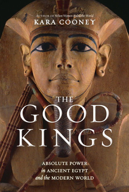 The Good Kings (Absolute Power in Ancient Egypt and the Modern World) by Kara Cooney, 9781426221965