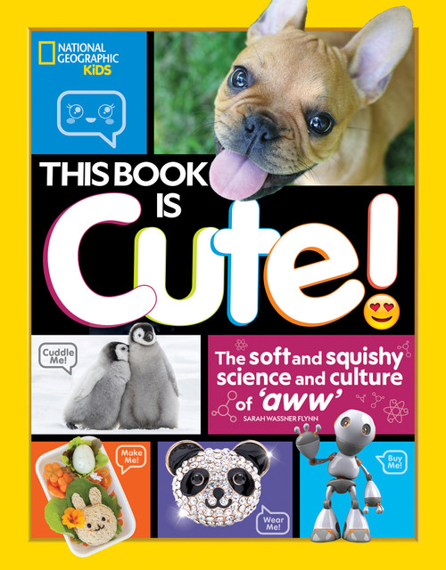 This Book is Cute (The Soft and Squishy Science and Culture of Aww) by Sarah Wassner Flynn, 9781426332944