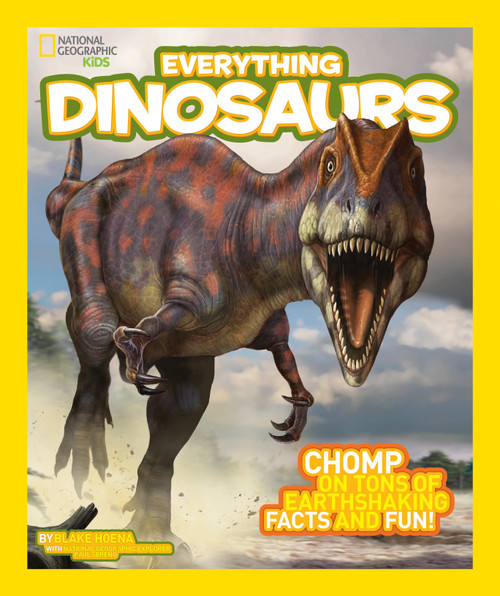 National Geographic Kids Everything Dinosaurs (Chomp on Tons of Earthshaking Facts and Fun) by Blake Hoena, National Geographic Kids, 9781426314964