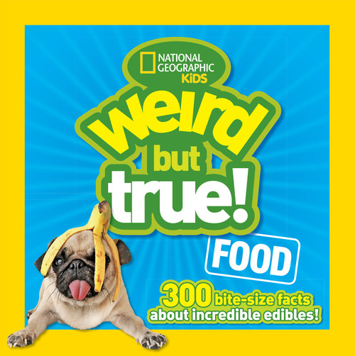 Weird But True! Food (300 Bite-Size Facts About Incredible Edibles) by National Geographic Kids, 9781426318719