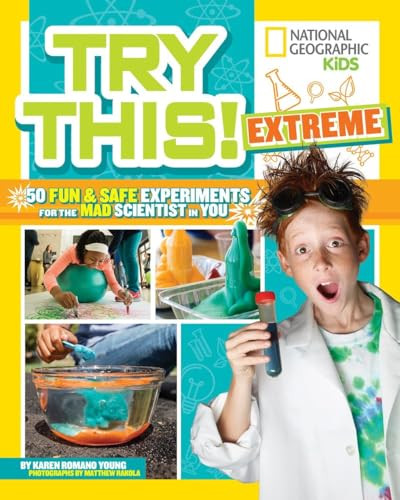 Try This! Extreme (50 Fun & Safe Experiments for the Mad Scientist in You) by Karen Romano Young, 9781426328633