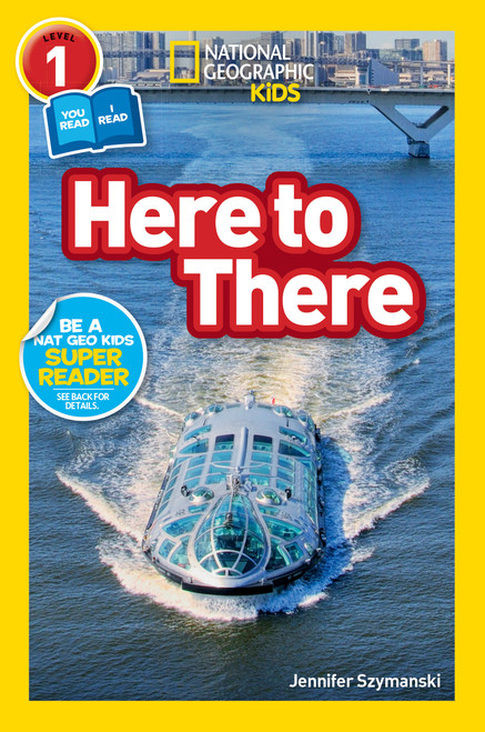 Here to There (National Geographic Kids Readers, Level 1/Co-Reader) (A Reader About Cars, Planes, Trains, and Travel) - 9781426334955 by Jennifer Szymanski, National Geographic Kids, 9781426334955