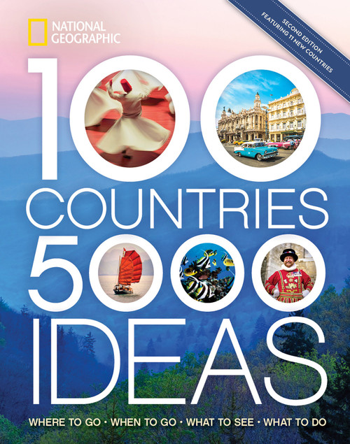 100 Countries, 5,000 Ideas 2nd Edition (Where to Go, When to Go, What to See, What to Do) by National Geographic, 9781426221699