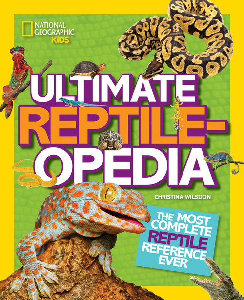 National Geographic Kids Ultimate Reptileopedia (The Most Complete Reptile Reference Ever) - 9781426321023 by Christina Wilsdon, National Geographic Kids, 9781426321023