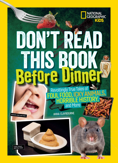 Don't Read This Book Before Dinner (Revoltingly true tales of foul food, icky animals, horrible history, and more) by Anna Claybourne, 9781426334511