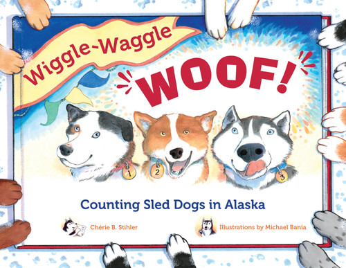 Wiggle-Waggle Woof (Counting Sled Dogs in Alaska) by Chérie B. Stihler, Michael Bania, 9781570615597