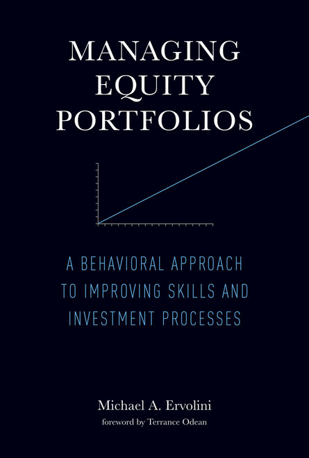 Managing Equity Portfolios (A Behavioral Approach to Improving Skills and Investment Processes) by Michael A. Ervolini, Terrance Odean, 9780262547901