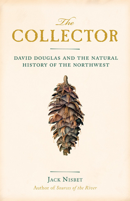 The Collector (David Douglas and the Natural History of the Northwest) by Jack Nisbet, 9781570616679