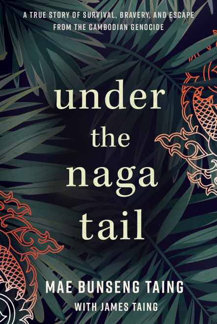 Under the Naga Tail (A True Story of Survival, Bravery, and Escape from the Cambodian Genocide) by Mae Bunseng Taing, James Taing, 9798886450187