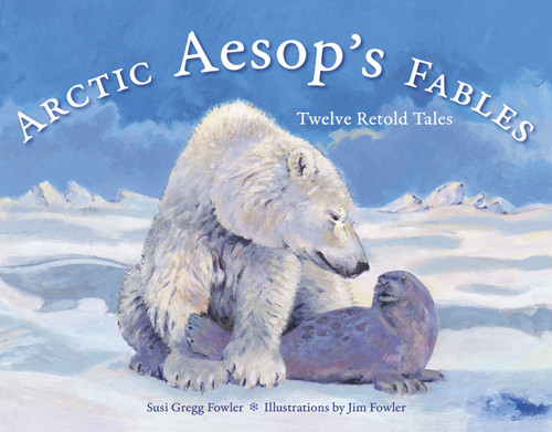 Arctic Aesop's Fables (Twelve Retold Tales) by Susi Gregg Fowler, Jim Fowler, 9781570618611
