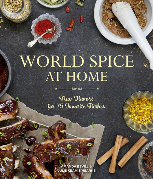 World Spice at Home (New Flavors for 75 Favorite Dishes) by Amanda Bevill, Julie Kramis Hearne, Charity Burggraaf, 9781570619076
