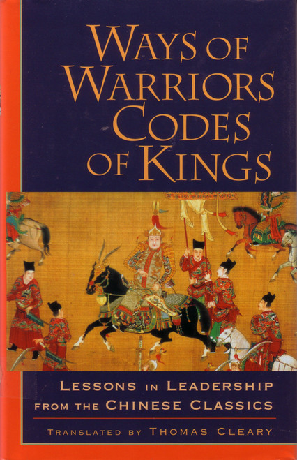 Ways of Warriors, Codes of Kings (Lessons in Leadership from the Chinese Classics) by Thomas Cleary, 9781570625695