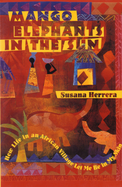 Mango Elephants in the Sun (How Life in an African Village Let Me Be in My Skin) by Susana Herrera, 9781570625725