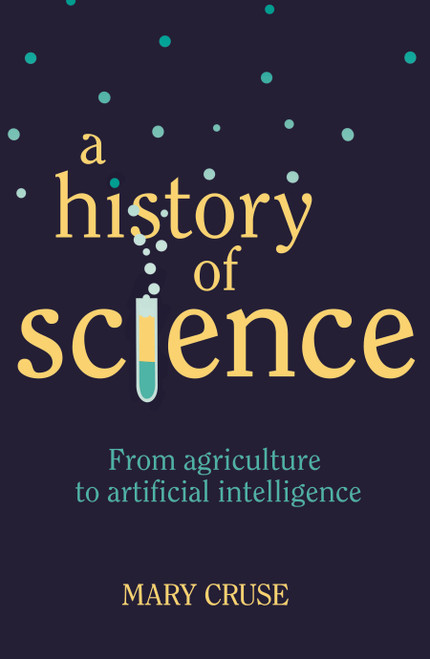 A History of Science (From Agriculture to Artificial Intelligence) by Mary Cruse, 9781398802407