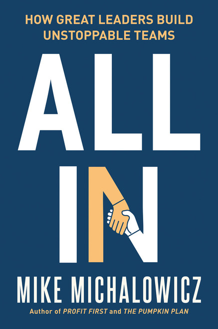 All In (How Great Leaders Build Unstoppable Teams) by Mike Michalowicz, 9780593544501