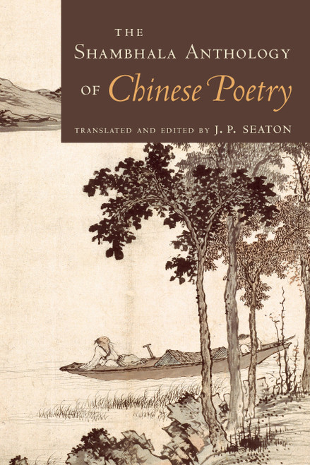 The Shambhala Anthology of Chinese Poetry by J. P. Seaton, 9781570628627