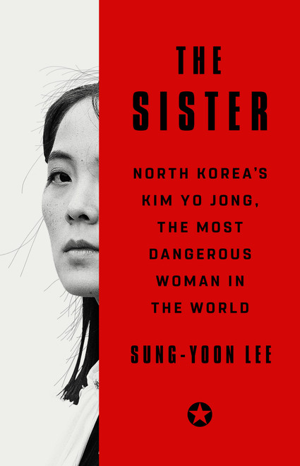 The Sister (North Korea's Kim Yo Jong, the Most Dangerous Woman in the World) - 9781541704121 by Sung-Yoon Lee, 9781541704121
