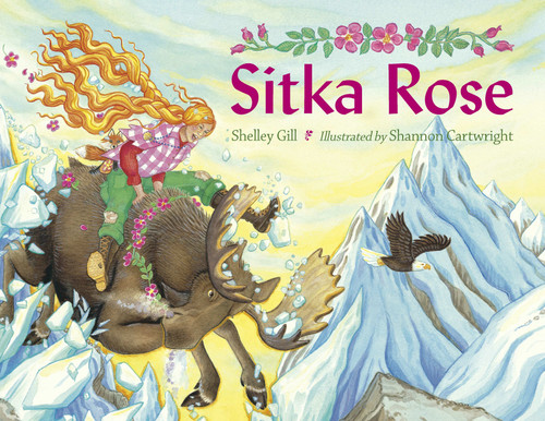 Sitka Rose by Shelley Gill, Shannon Cartwright, 9781570913648