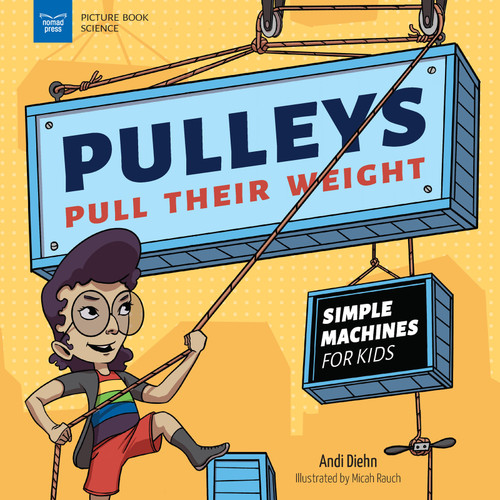 Pulleys Pull Their Weight (Simple Machines for Kids) by Andi Diehn, Micah Rauch, 9781647410872