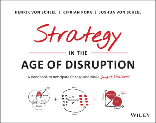 Strategy in the Age of Disruption (A Handbook to Anticipate Change and Make Smart Decisions) by Henrik Von Scheel, Ciprian Popa, Joshua Von Scheel, 9781394210268