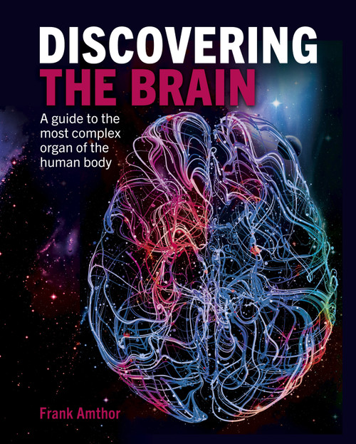 Discovering the Brain (A Guide to the Most Complex Organ of the Human Body) by Frank Amthor, 9781398820753